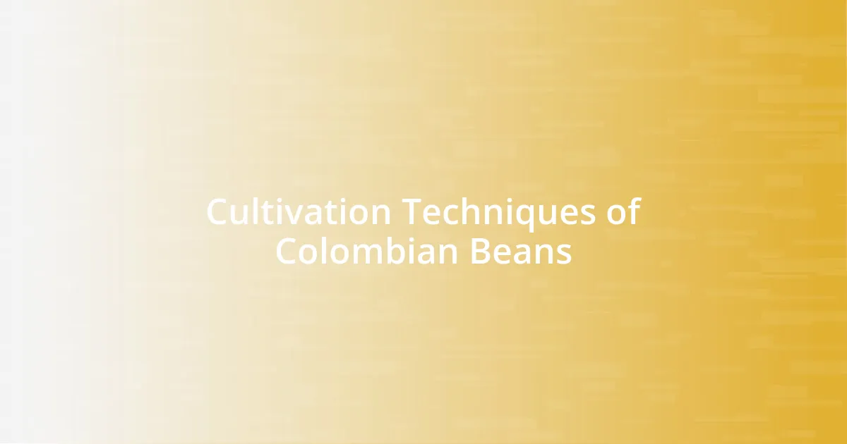 Cultivation Techniques of Colombian Beans