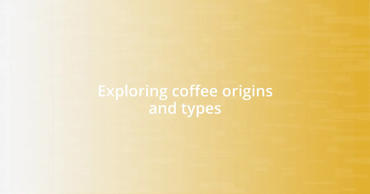 Exploring coffee origins and types