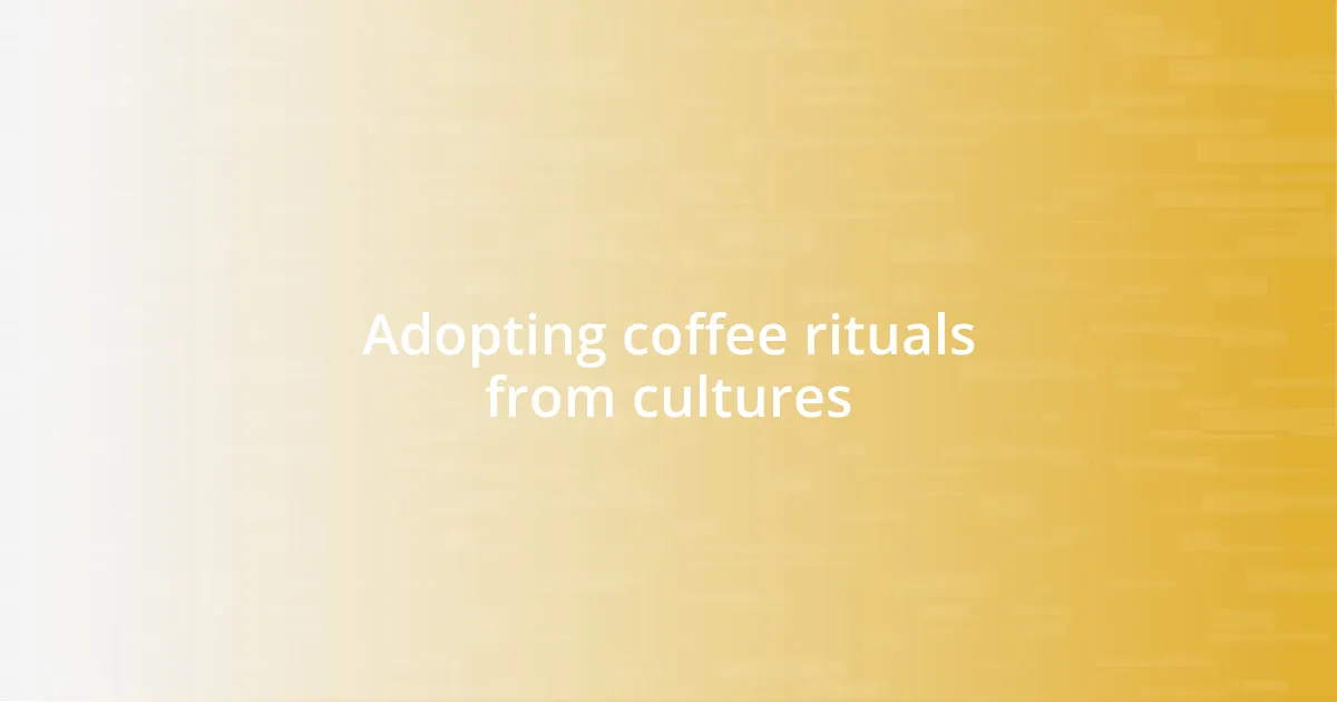 Adopting coffee rituals from cultures