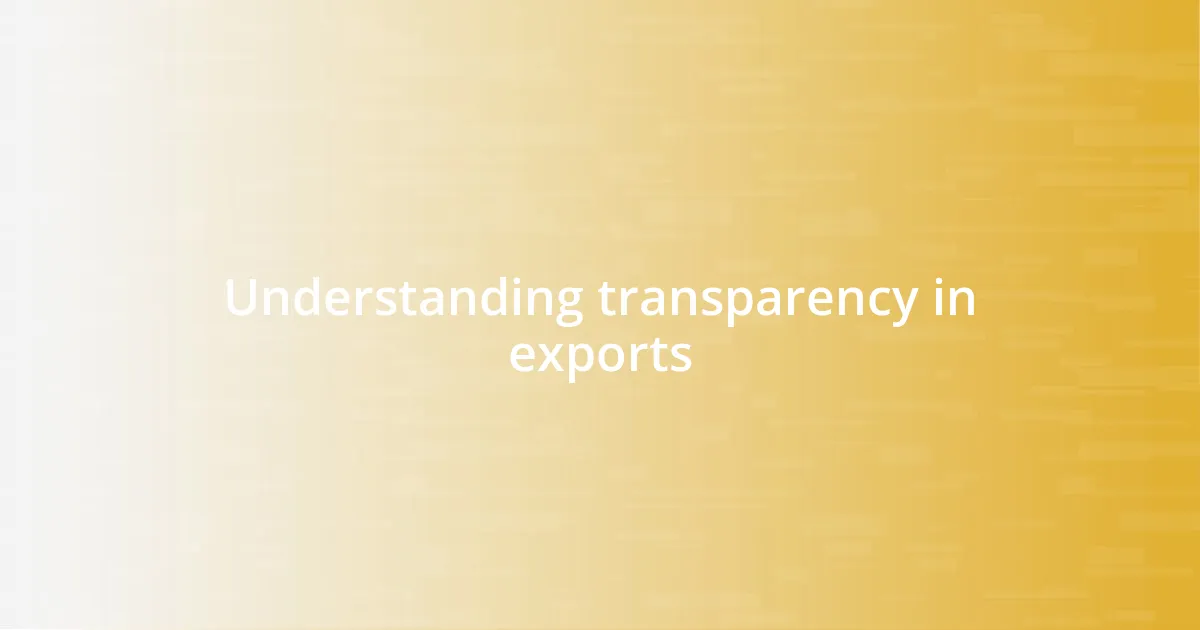 Understanding transparency in exports