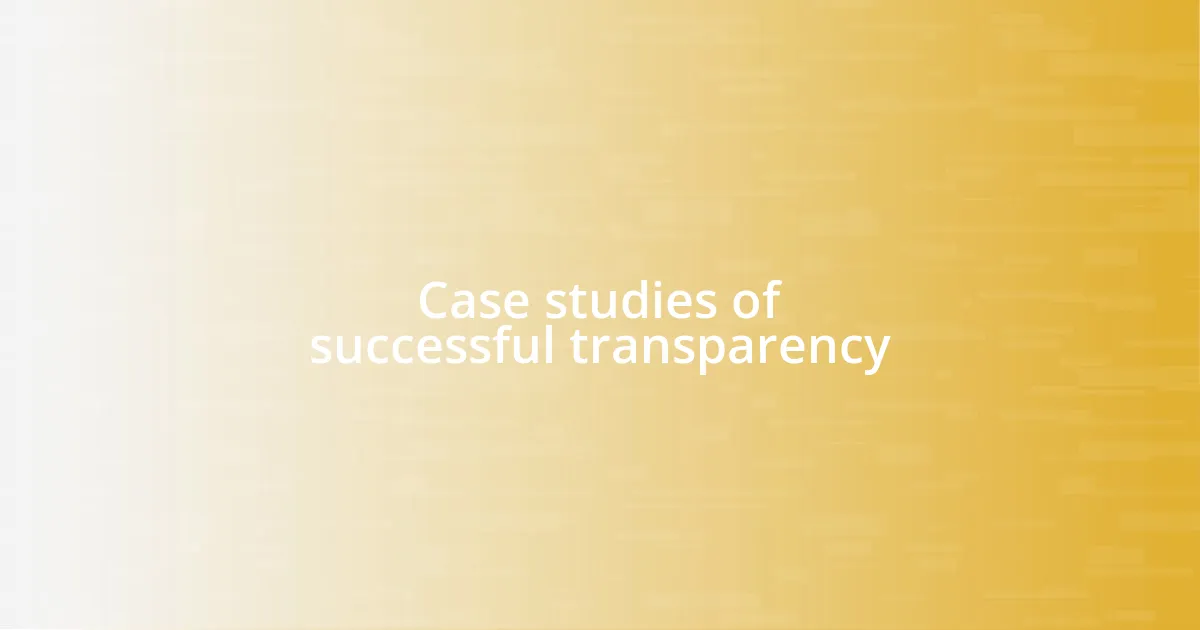 Case studies of successful transparency