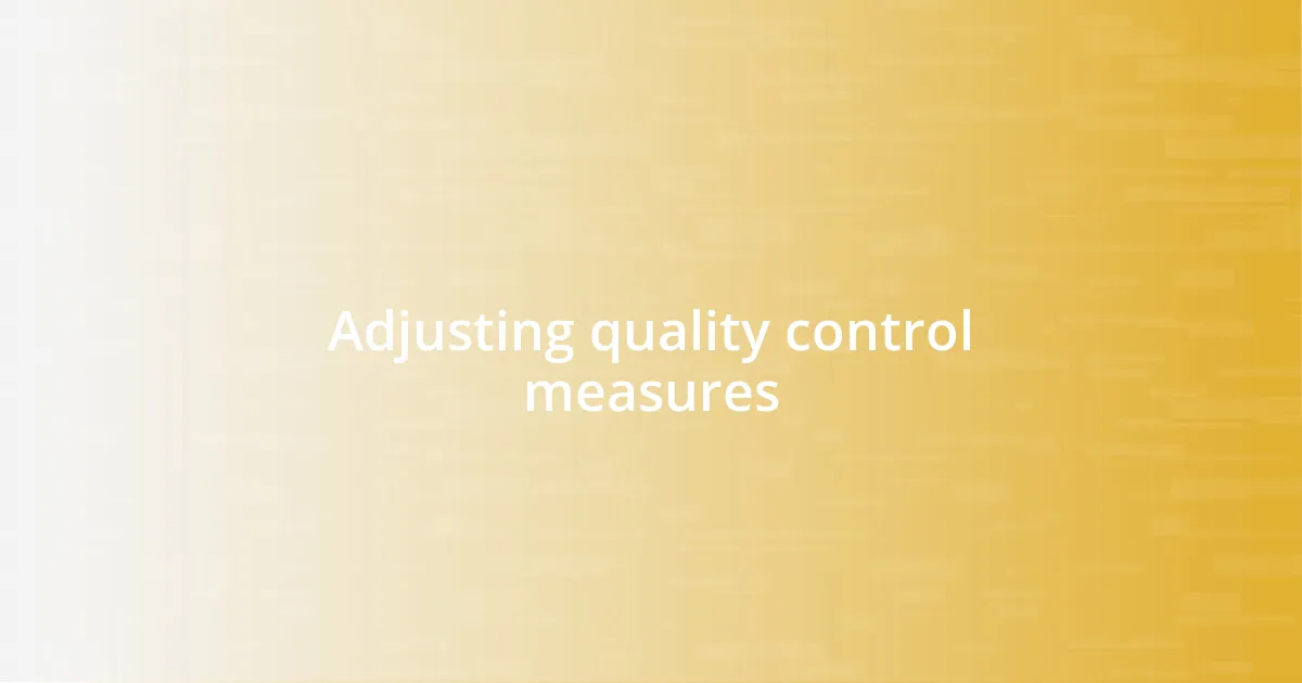 Adjusting quality control measures