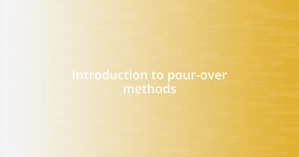 Introduction to pour-over methods