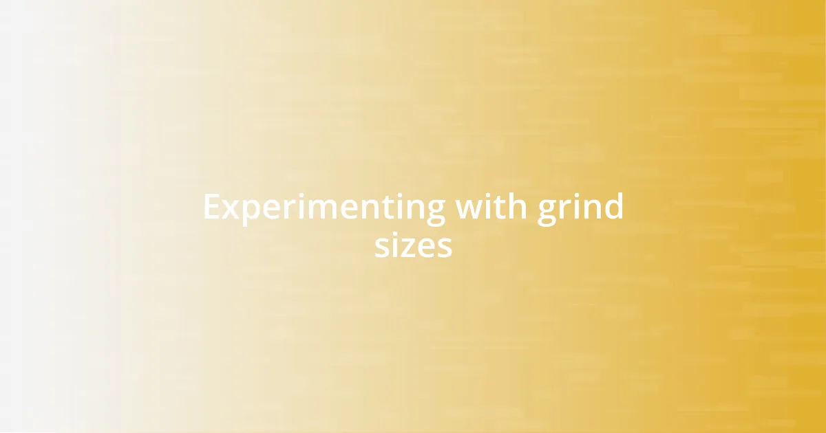 Experimenting with grind sizes