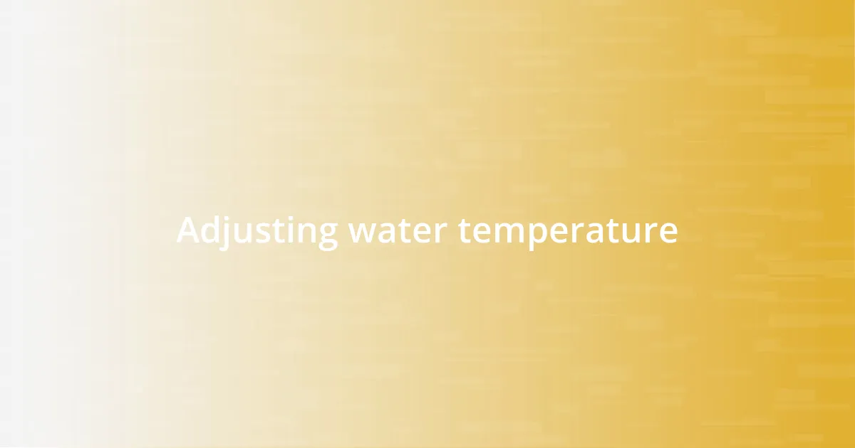 Adjusting water temperature