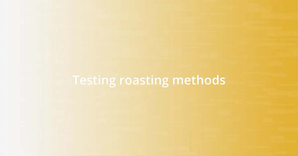 Testing roasting methods