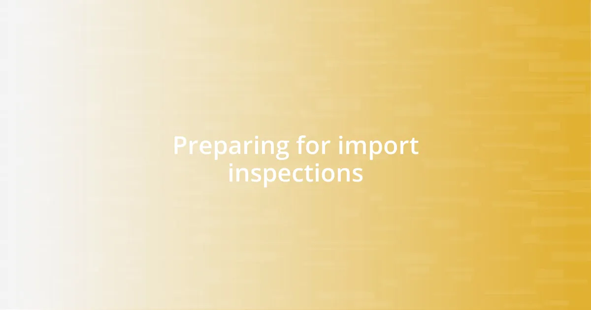 Preparing for import inspections