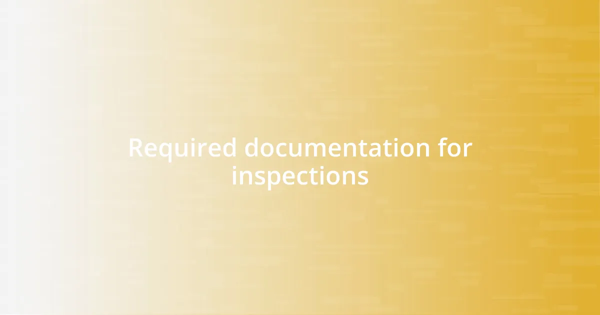Required documentation for inspections