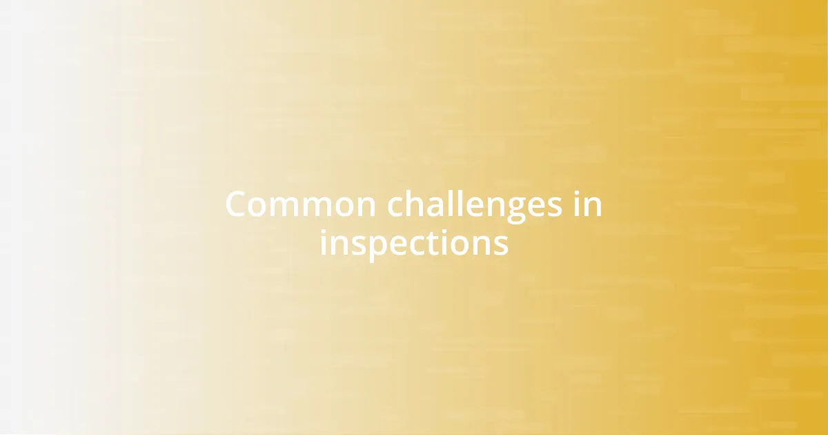 Common challenges in inspections
