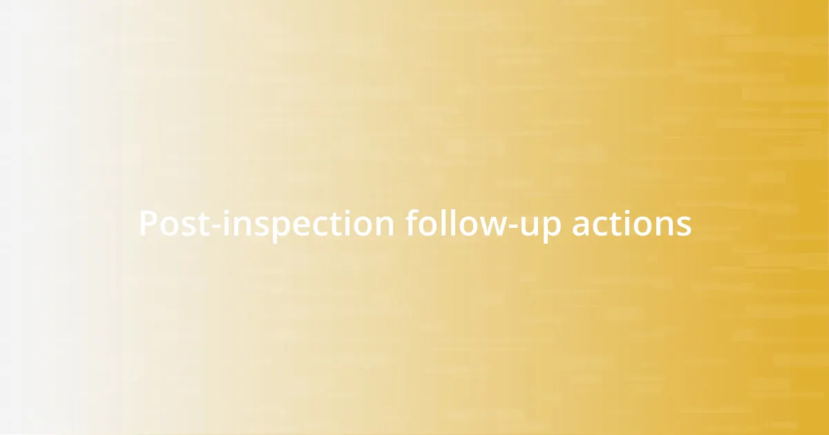 Post-inspection follow-up actions