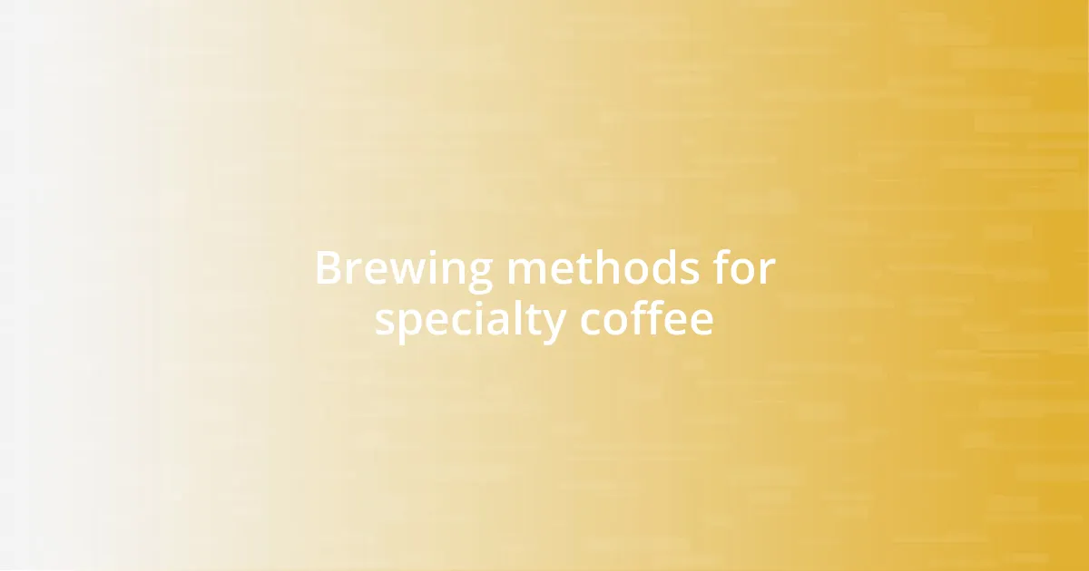Brewing methods for specialty coffee