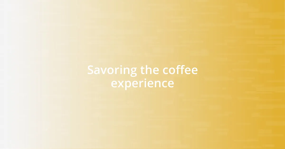 Savoring the coffee experience
