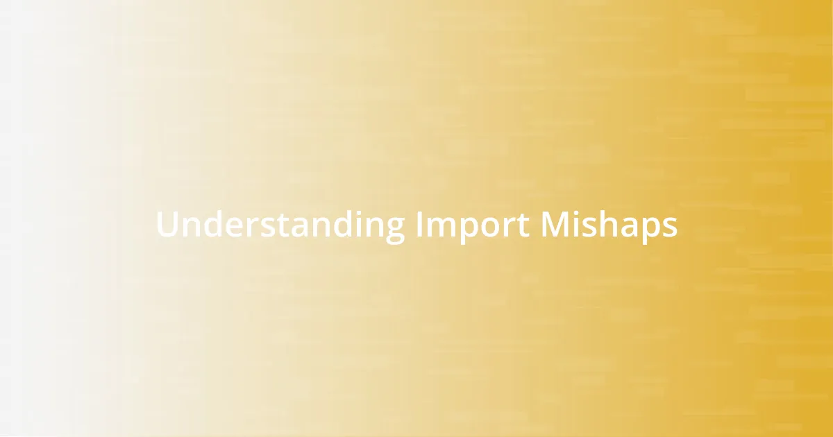 Understanding Import Mishaps