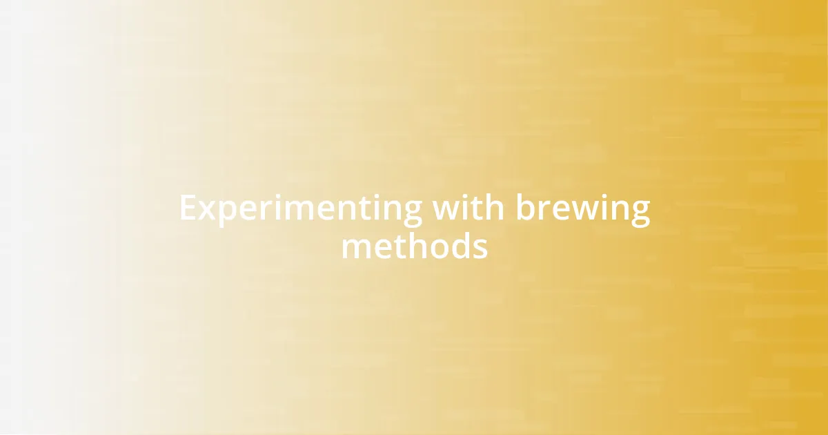 Experimenting with brewing methods