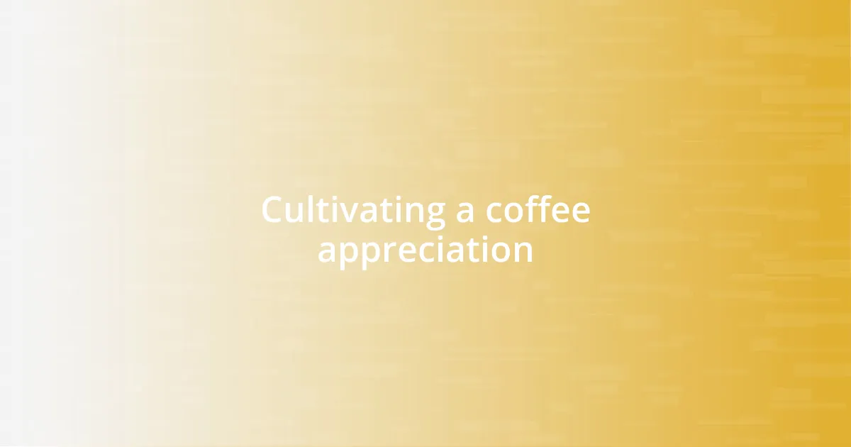 Cultivating a coffee appreciation