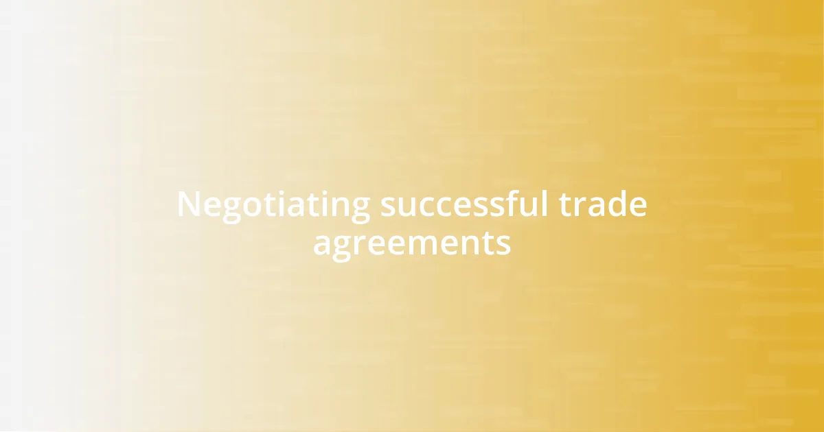 Negotiating successful trade agreements