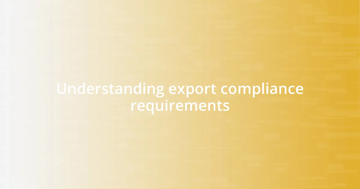 Understanding export compliance requirements