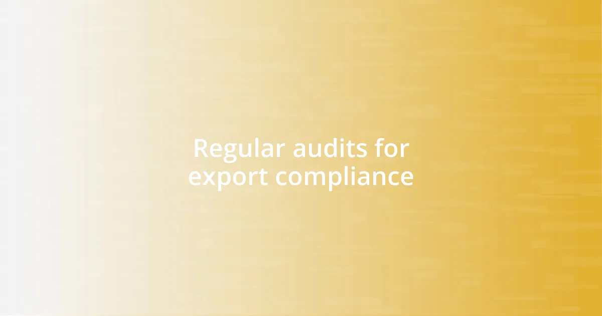 Regular audits for export compliance