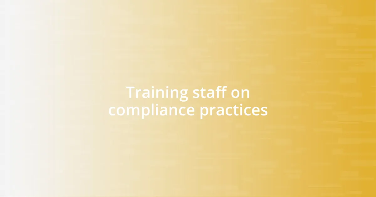 Training staff on compliance practices