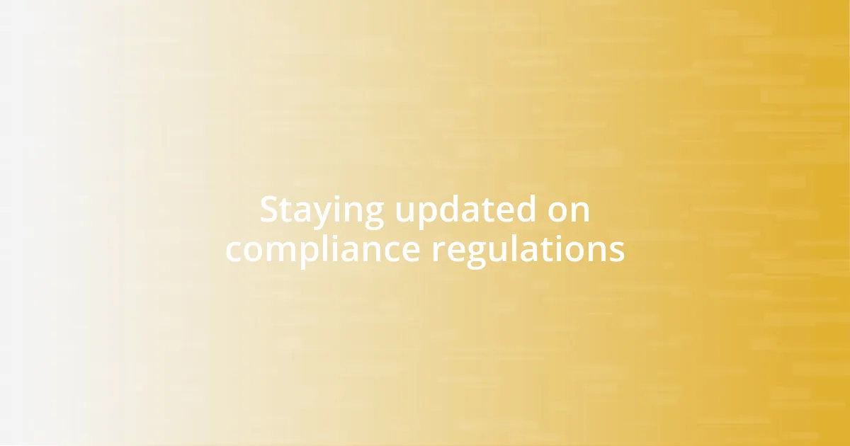 Staying updated on compliance regulations
