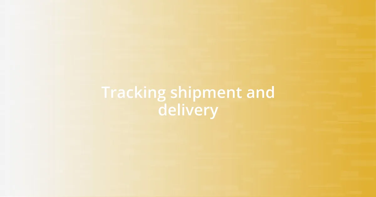 Tracking shipment and delivery