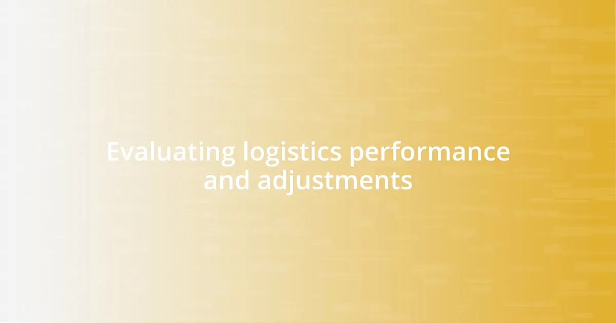 Evaluating logistics performance and adjustments