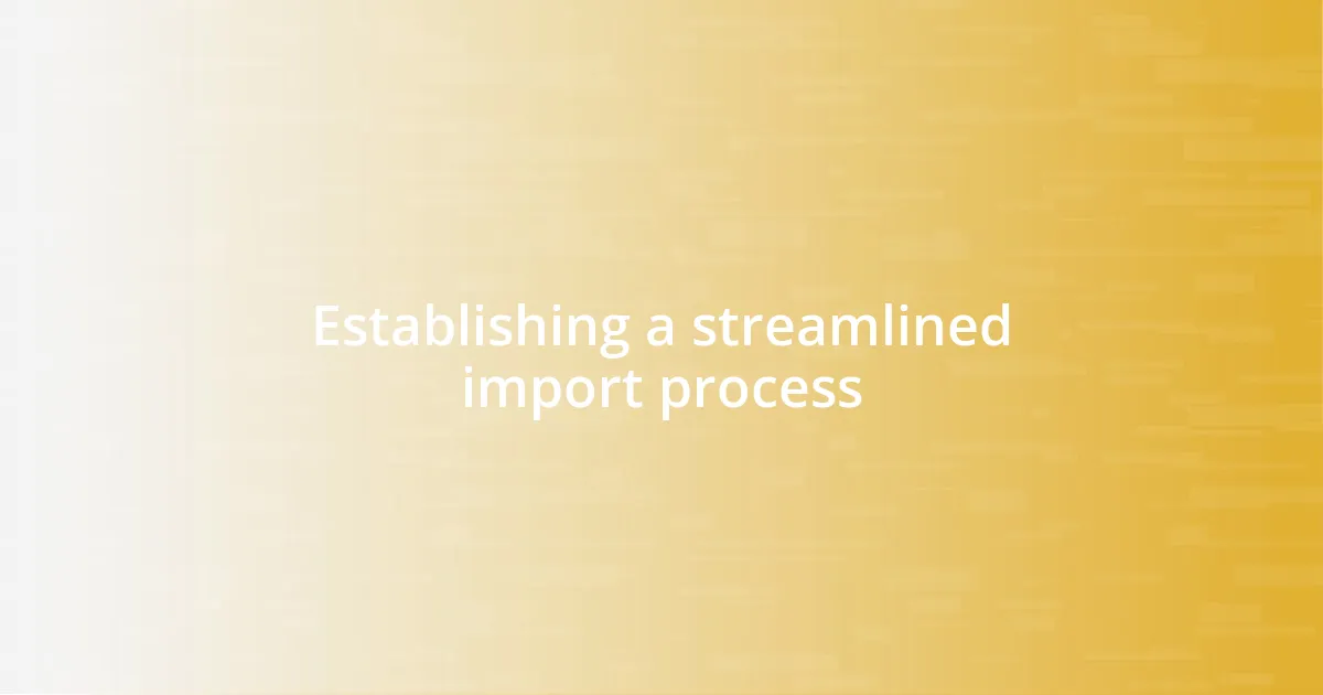 Establishing a streamlined import process