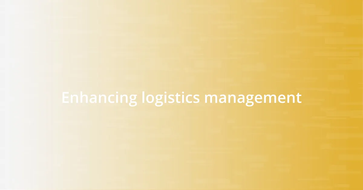 Enhancing logistics management