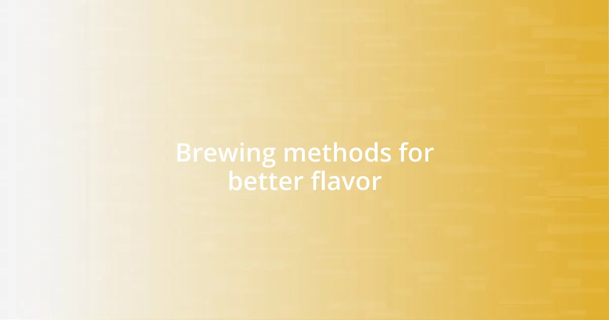 Brewing methods for better flavor