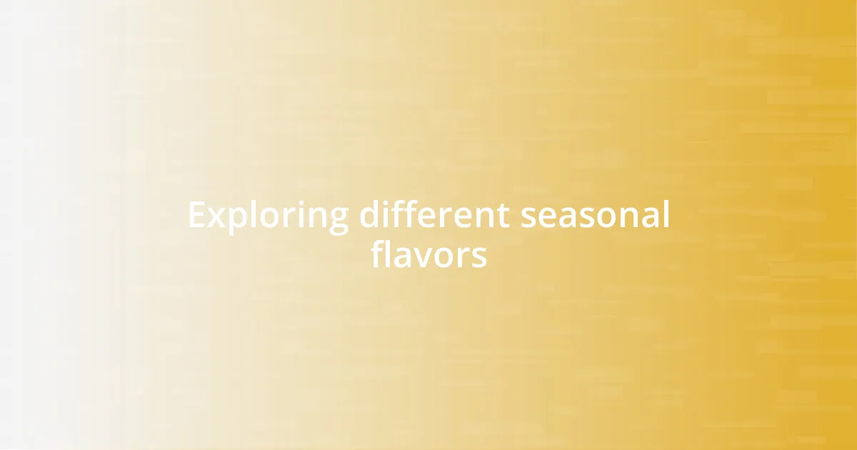 Exploring different seasonal flavors