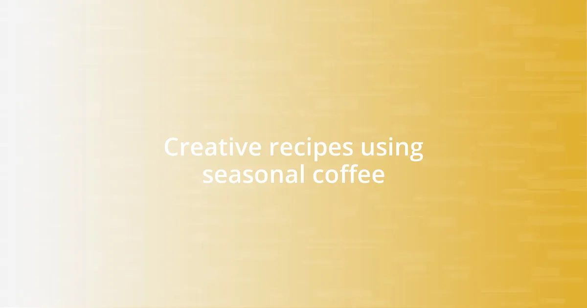 Creative recipes using seasonal coffee