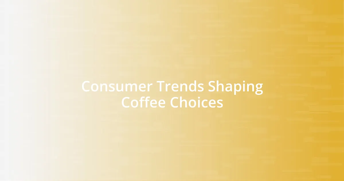 Consumer Trends Shaping Coffee Choices