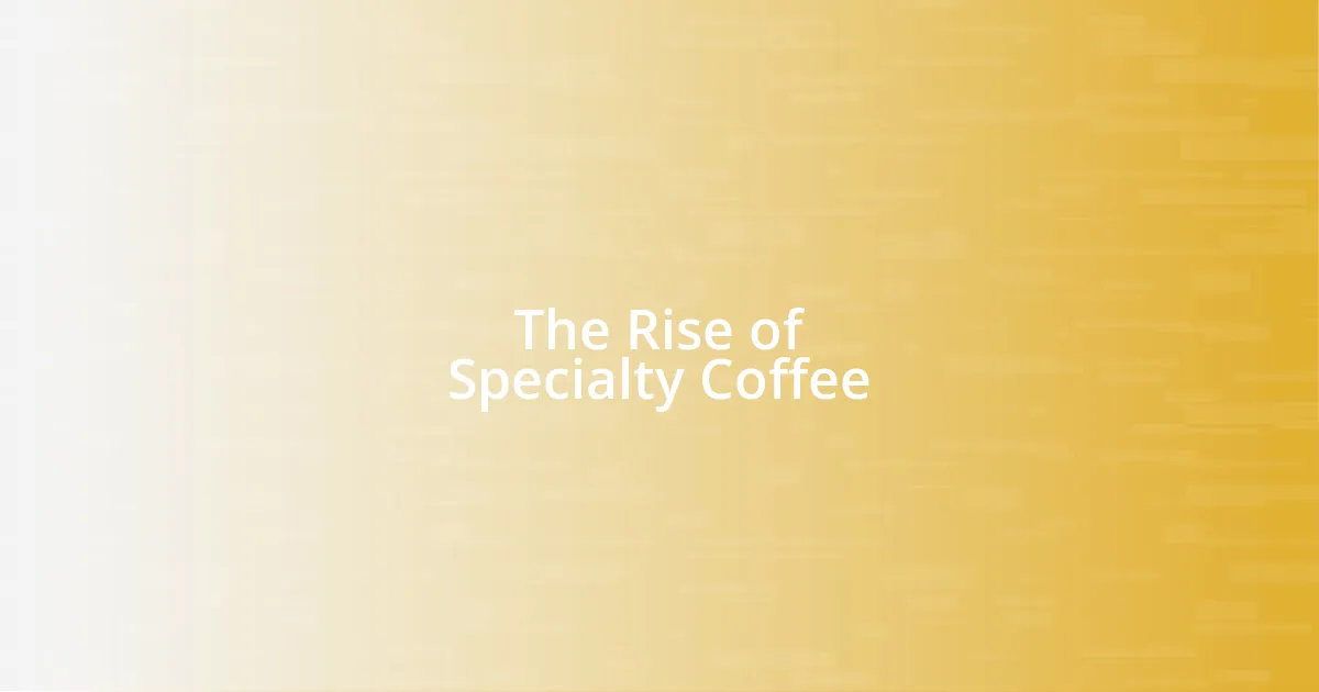 The Rise of Specialty Coffee