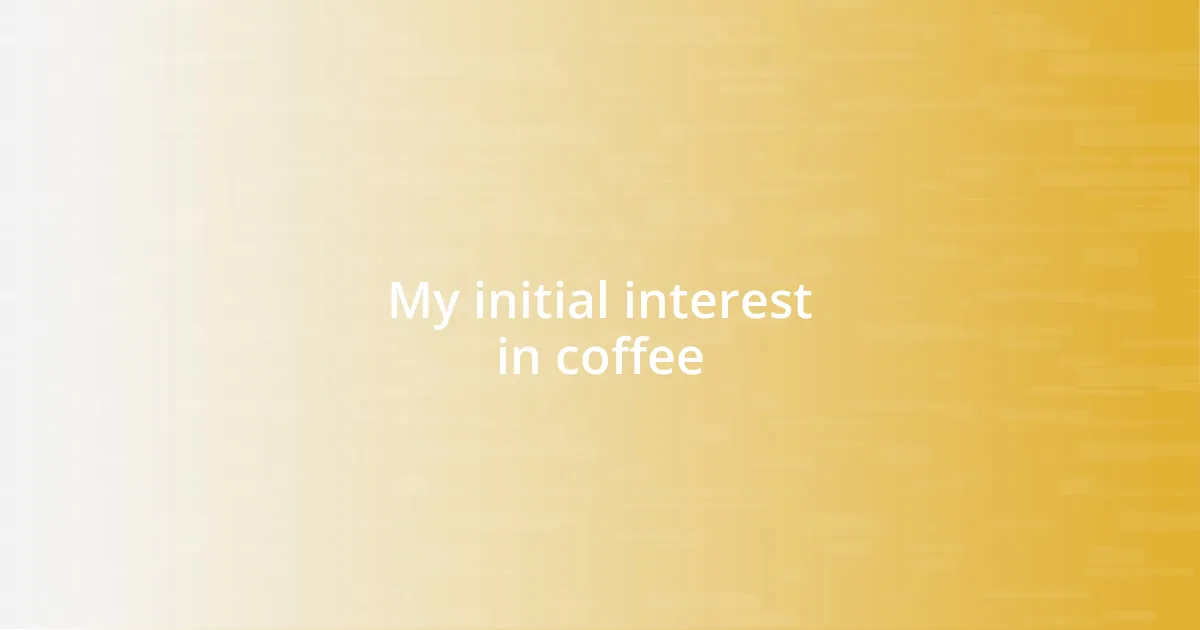 My initial interest in coffee