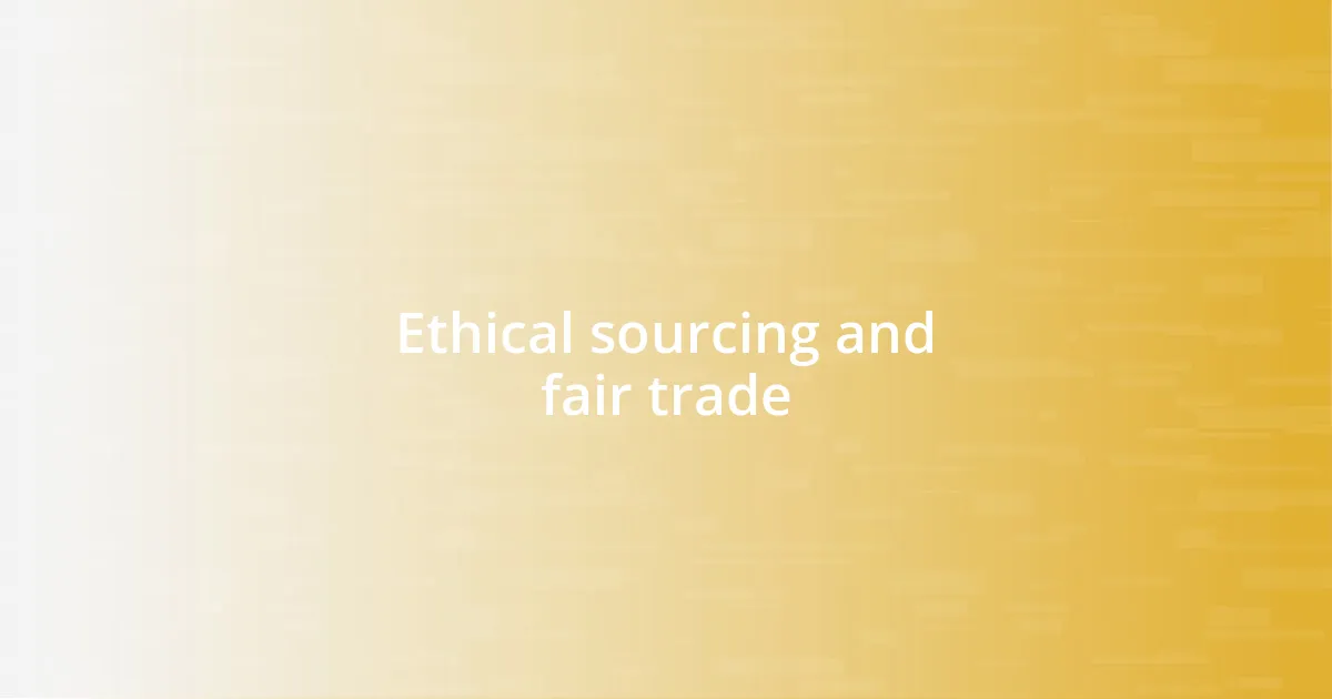 Ethical sourcing and fair trade