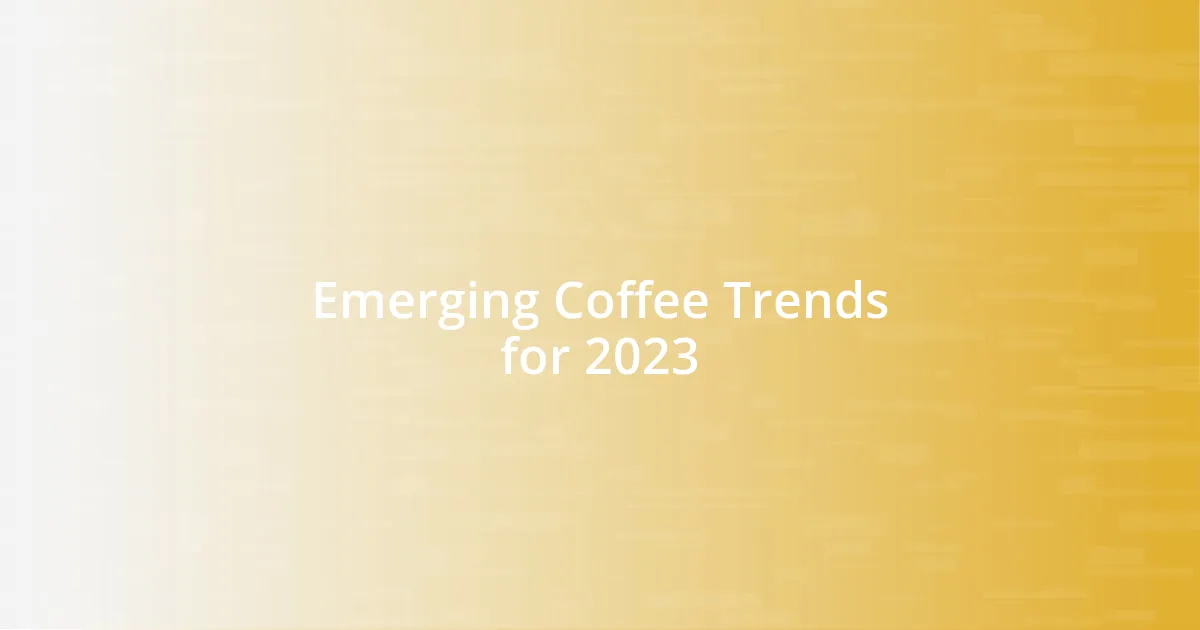 Emerging Coffee Trends for 2023