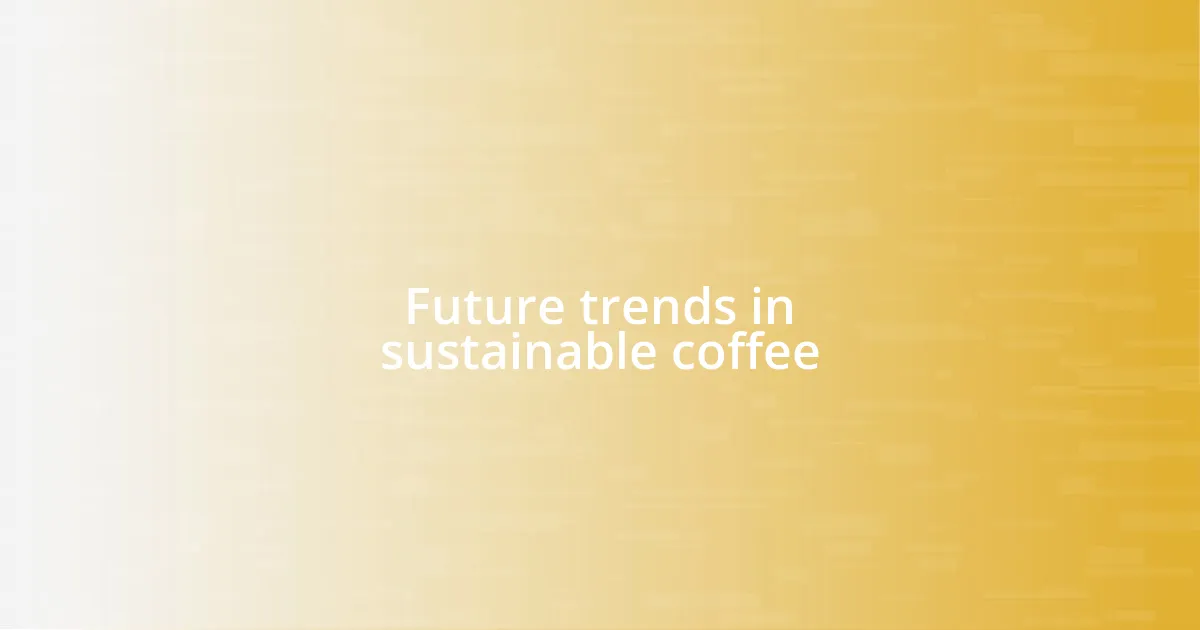 Future trends in sustainable coffee