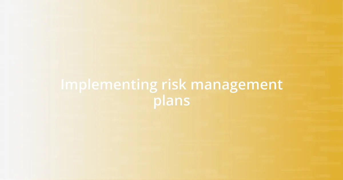 Implementing risk management plans