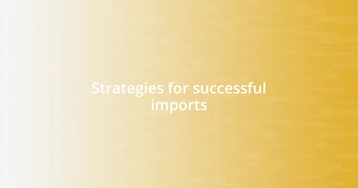 Strategies for successful imports