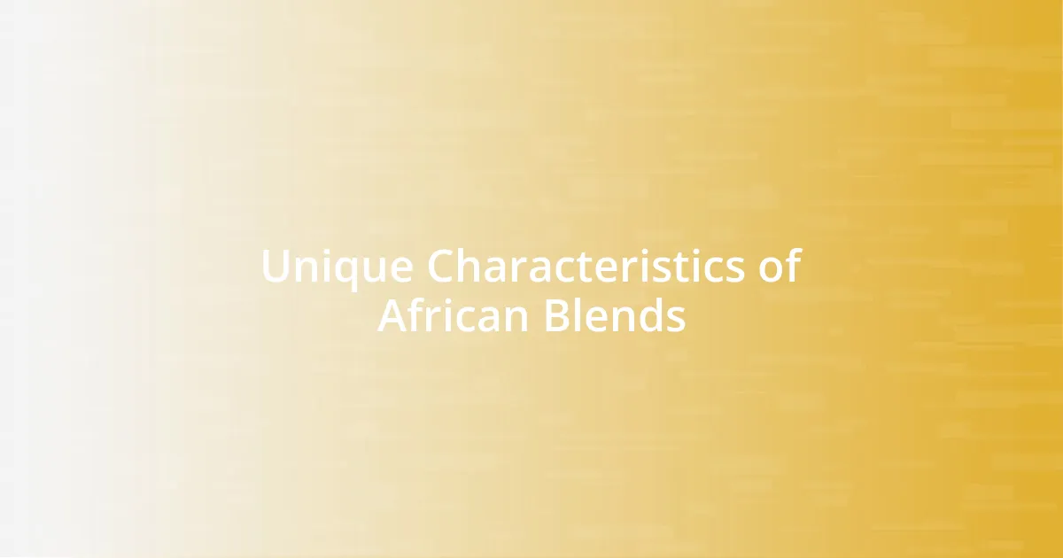 Unique Characteristics of African Blends