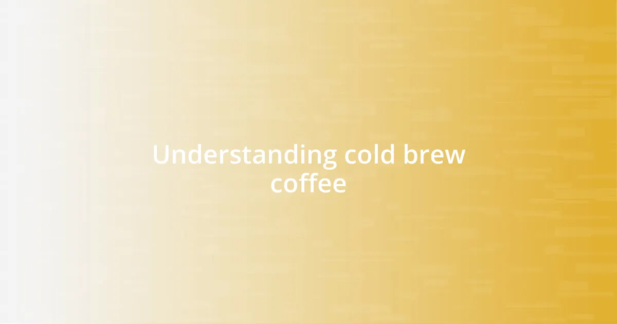 Understanding cold brew coffee