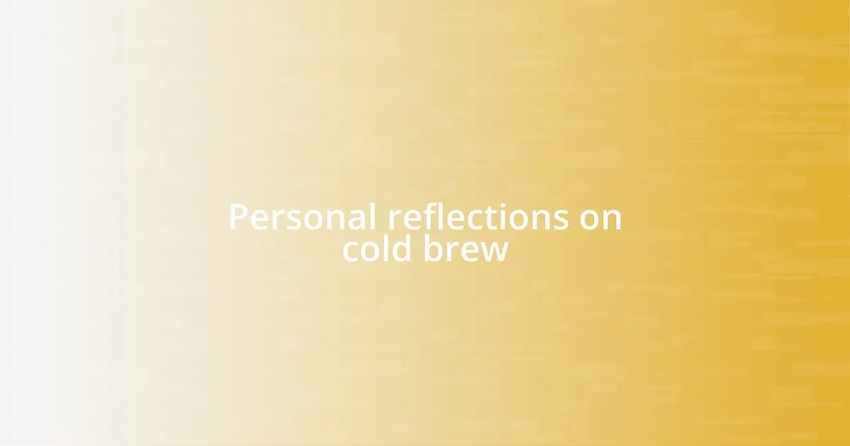 Personal reflections on cold brew