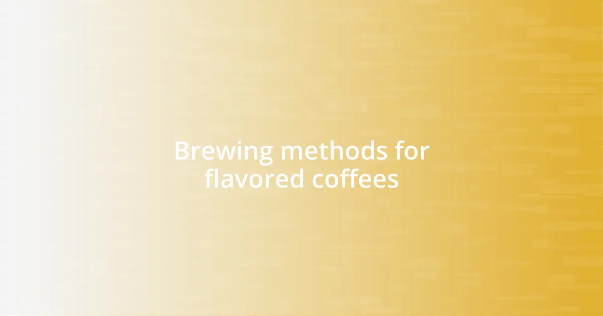 Brewing methods for flavored coffees