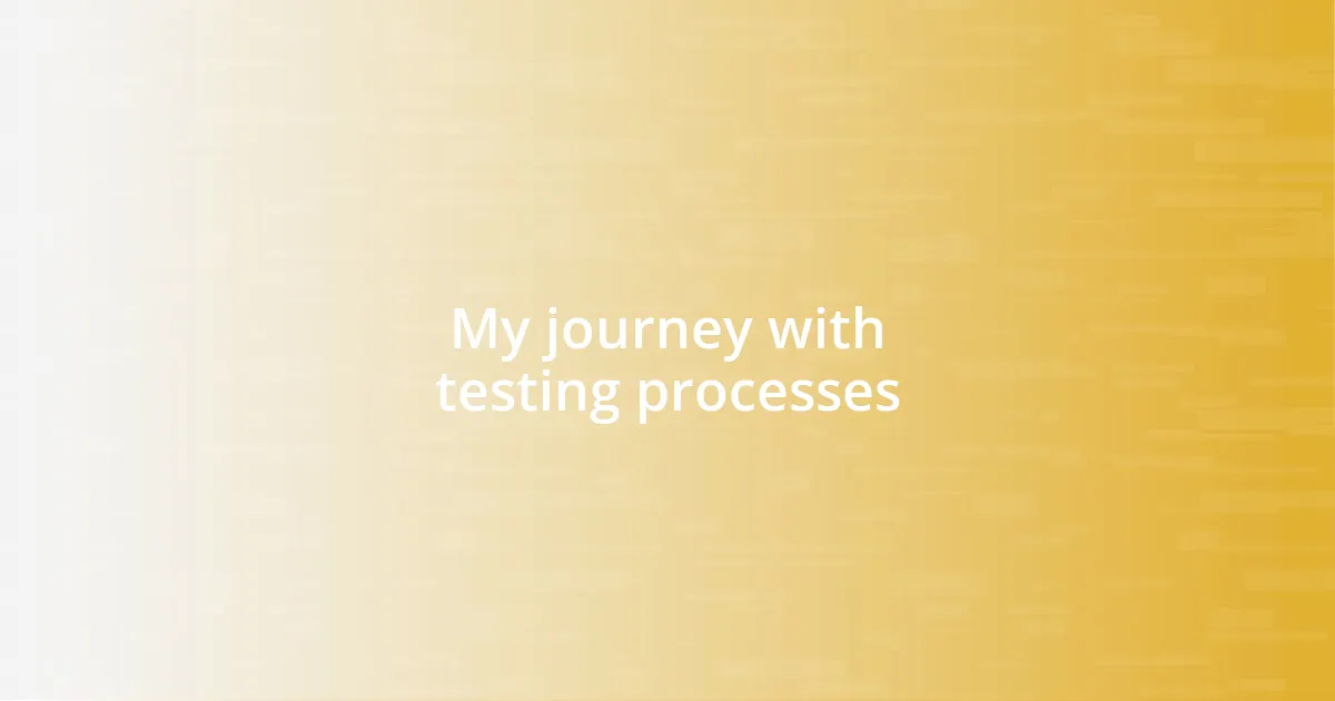 My journey with testing processes