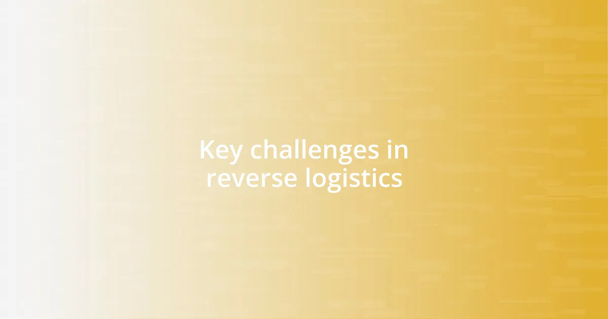 Key challenges in reverse logistics