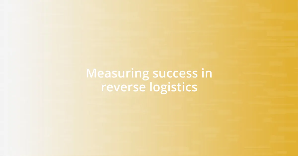 Measuring success in reverse logistics