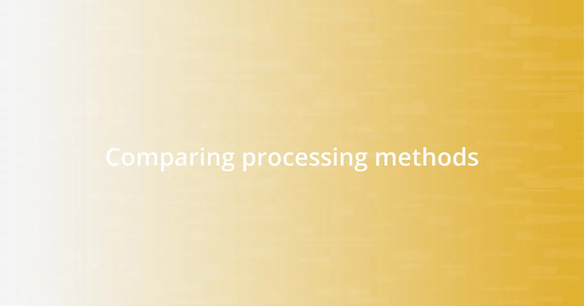 Comparing processing methods