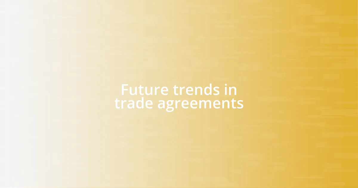 Future trends in trade agreements