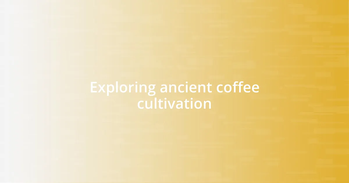Exploring ancient coffee cultivation