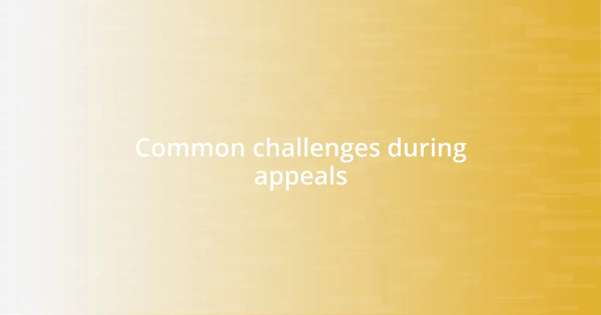 Common challenges during appeals